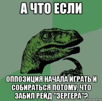 А что если оппозиция начала играть и собираться потому, что забил рейд "зергера"?