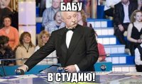 БАБУ В СТУДИЮ!