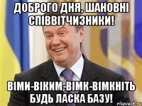 Доброго дня, шановні співвітчизники! Вiми-Вiким-Вiмк-Вiмкнiть будь ласка базу!