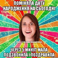 поміняла дату народження на сьогодні через 5 минут мала подзвонила і поздравила