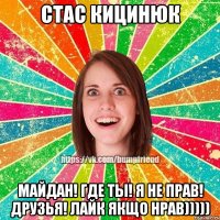 Стас Кицинюк Майдан! Где ты! Я не прав! Друзья! лайк якщо нрав)))))