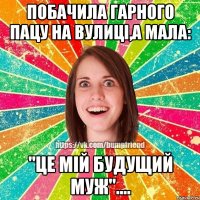 Побачила гарного пацу на вулиці,а мала: "Це мій будущий муж"....