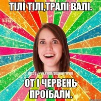 Тілі Тілі,тралі валі. От і червень проїбали.
