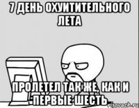 7 день охуитительного лета пролетел так же, как и первые шесть