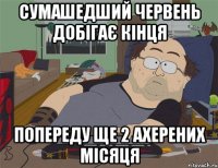 СУМАШЕДШИЙ ЧЕРВЕНЬ ДОБІГАЄ КІНЦЯ ПОПЕРЕДУ ЩЕ 2 АХЕРЕНИХ МІСЯЦЯ