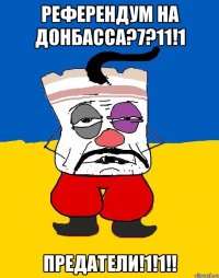 референдум на донбасса?7?11!1 предатели!1!1!!