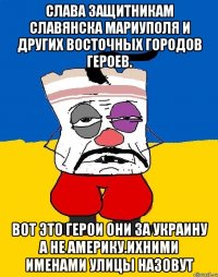 Слава защитникам славянска мариуполя и других восточных городов героев. Вот это герои они за украину а не америку.ихними именами улицы назовут