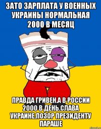 Зато зарплата у военных украины нормальная 2000 в месяц Правда гривен.а в россии 2000 в день.слава украине.позор президенту параше