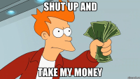 shut up and take my money