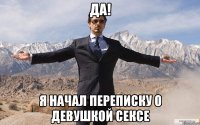 Да! я начал переписку о девушкой сексе