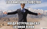 то офигенное чувство когда встречаешься с Зотиной Леной