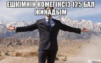 Ешкiмнiн комегiнсiз 125 бал жинадым 