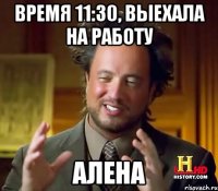 время 11:30, выехала на работу АЛЕНА