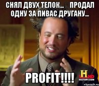 Снял двух телок…продал одну за пивас другану... PROFIT!!!!