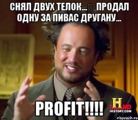 Снял двух телок… продал одну за пивас другану... PROFIT!!!!