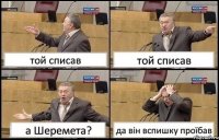 той списав той списав а Шеремета? да він вспишку проїбав