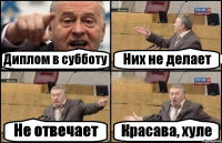 Диплом в субботу Них не делает Не отвечает Красава, хуле