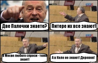 Две Палочки знаете? Питере их все знают! В Мосве любого спроси - тоже знает! А в Коле не знают! Деревня!