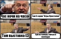 Час ночи на часах Там 9 серия "Игры Престолов" Там выставка Е3 Хуй встанешь завтра в колледж