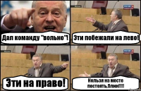 Дал команду "вольно"! Эти побежали на лево! Эти на право! Нельзя на месте постоять,блин!!!!