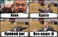 Киев Одеса Кривой рог Все наше :D