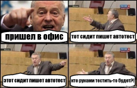 пришел в офис тот сидит пишет автотест этот сидит пишет автотест кто руками тестить-то будет?!