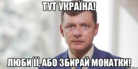Тут Україна! Люби її, або збирай монатки!