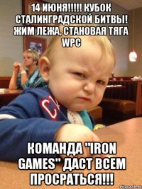 14 июня!!!!! Кубок СТАЛИНГРАДСКОЙ БИТВЫ! Жим лежа, становая тяга WPC Команда "Iron Games" даст всем просраться!!!