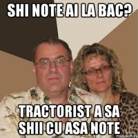 shi note ai la BAC? Tractorist a sa shii cu asa note