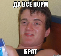 да всё норм брат