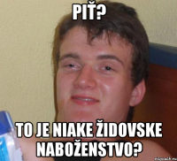 piť? to je niake židovske naboženstvo?