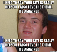 I need to say your site is really helpful I also love the theme, its amazing! I need to say your site is really helpful I also love the theme, its amazing!