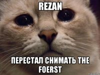 Rezan Перестал снимать The Foerst