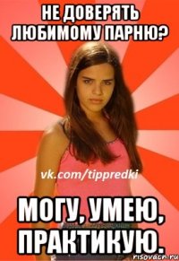 Не доверять любимому парню? Могу, умею, практикую.