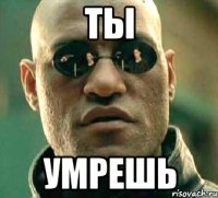 ты умрешь