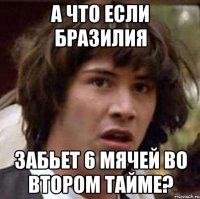 А что если Бразилия забьет 6 мячей во втором тайме?