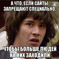 А что, если сайты запрещают специально, чтобы больше людей на них заходили