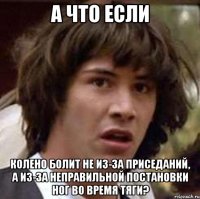 А что если колено болит не из-за приседаний, а из-за неправильной постановки ног во время тяги?