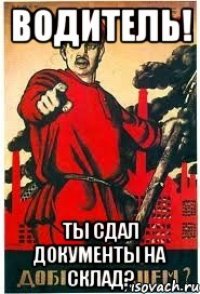 Водитель! ты сдал документы на склад?
