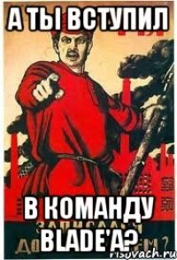 А ТЫ ВСТУПИЛ В КОМАНДУ BLADE'a?