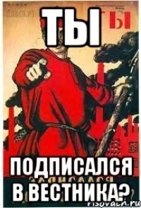 ТЫ подписался в Вестника?