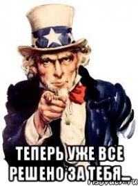  теперь уже все решено за тебя...