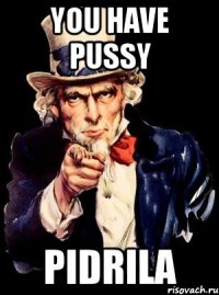 You have pussy Pidrila