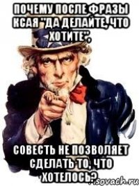 Почему после фразы Ксая "да делайте, что хотите", совесть не позволяет сделать то, что хотелось?