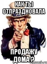 Как ты отпраздновала продажу дома ?