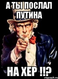 а ты послал Путина НА ХЕР !!?