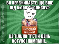 Ви переживаєте, що вже під №100+ у списку? Це тільки третій день встуної кампанії...