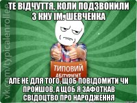 Те відчуття, коли подзвонили з КНУ ім. Шевченка але не для того, щоб повідомити чи пройшов, а щоб я зафоткав свідоцтво про народження