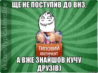 Ще не поступив до ВНЗ, а вже знайшов кучу друзів)