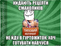 кидають рецепти смаколиків не йду в гуртожиток, хоч готувати навчуся